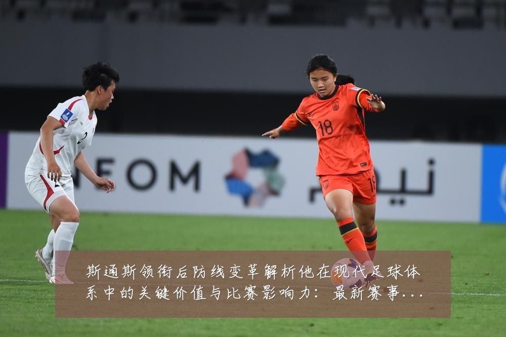 斯通斯领衔后防线变革解析他在现代足球体系中的关键价值与比赛影响力：最新赛事动态与深度分析